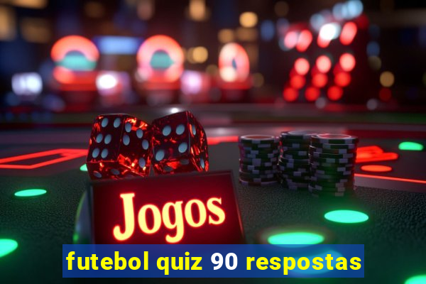futebol quiz 90 respostas